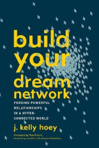 Build Your Dream Network : Forging Powerful Relationships in a Hyper-Connected World