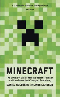 Minecraft : The Unlikely Tale of Markus 'Notch' Persson and the Game that Changed Everything