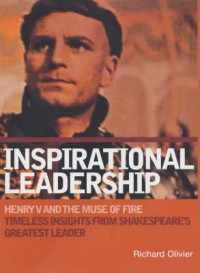 Inspirational Leadership : Henry V and the Muse of Fire - Timeless Insights from Shakespeare's Greatest Leader