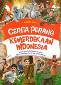 Cerita Perang Kemerdekaan Indonesia : Kisah Heroik Melawan Penjajah Membangkitkan Semangat Nasionalisme