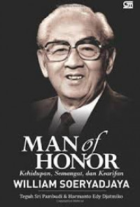 Man of honor : kehidupan, semangat, dan kearifan William Soeryadjaya