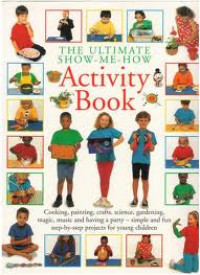 The Ultimate Show-Me-how activity book : simple and fun step- by-step projects for young children